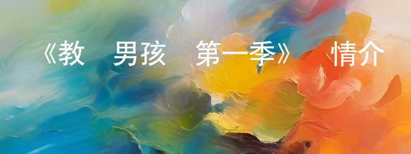 陳玉軒發布《教會男孩兒第一季》詳情介紹_教會男孩兒第一季已完結在線觀看_教會男孩兒第一季迅雷下載_歐美動漫